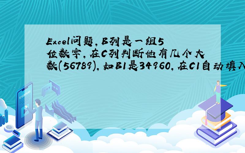 Excel问题,B列是一组5位数字,在C列判断他有几个大数(56789),如B1是34960,在C1自动填入2