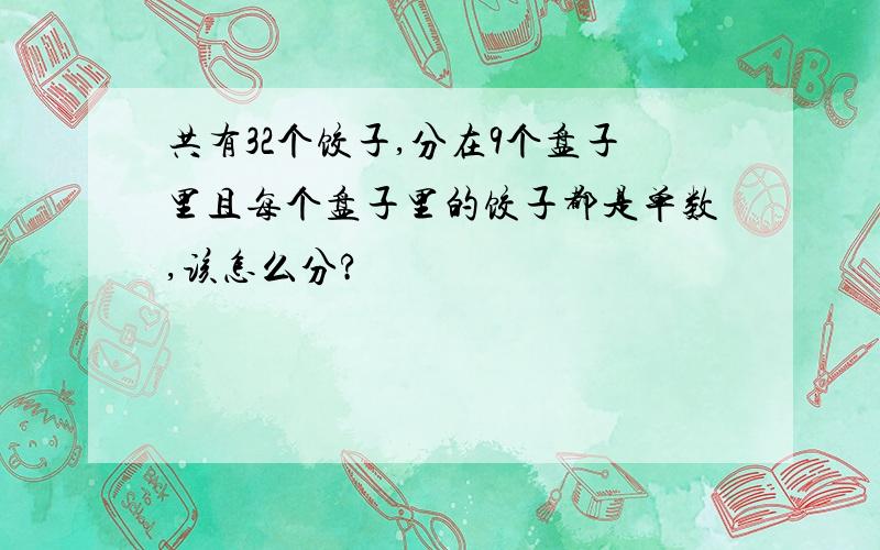 共有32个饺子,分在9个盘子里且每个盘子里的饺子都是单数,该怎么分?