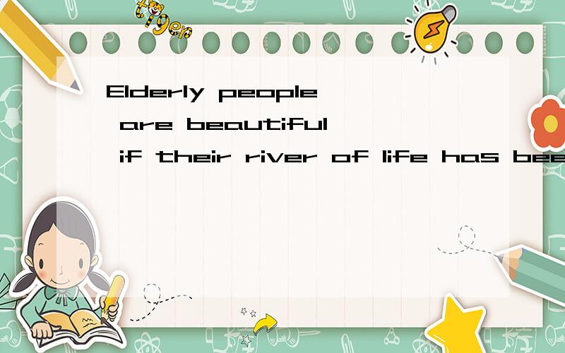 Elderly people are beautiful if their river of life has been