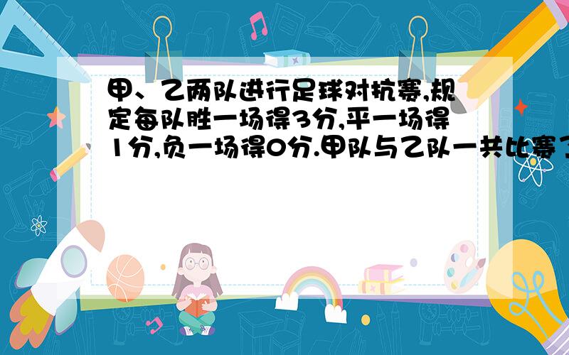 甲、乙两队进行足球对抗赛,规定每队胜一场得3分,平一场得1分,负一场得0分.甲队与乙队一共比赛了10场,甲队保持不败战绩