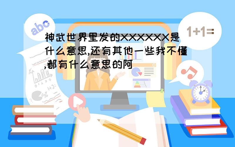 神武世界里发的XXXXXX是什么意思,还有其他一些我不懂,都有什么意思的阿