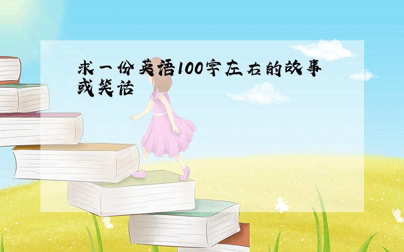 求一份英语100字左右的故事或笑话