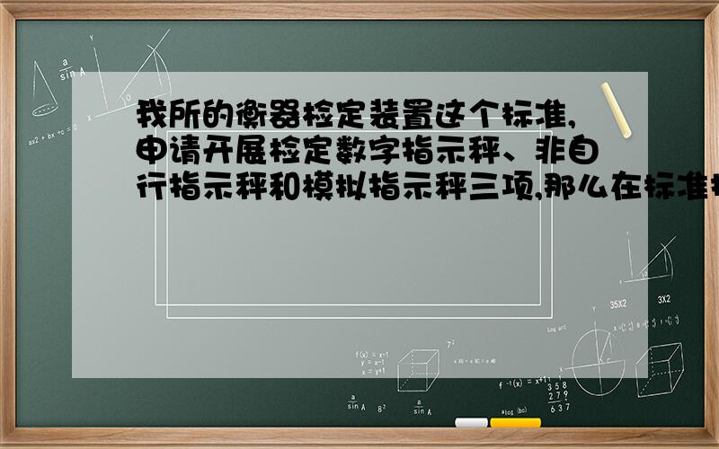 我所的衡器检定装置这个标准,申请开展检定数字指示秤、非自行指示秤和模拟指示秤三项,那么在标准技术报