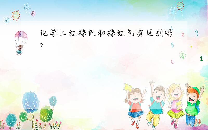 化学上红棕色和棕红色有区别吗?