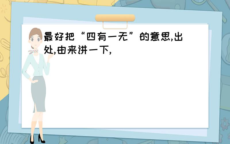 最好把“四有一无”的意思,出处,由来讲一下,