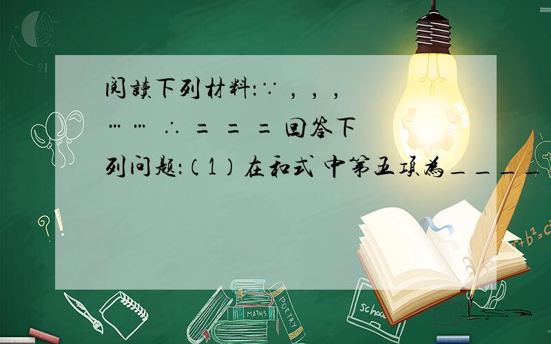 阅读下列材料：∵ ， ， ，…… ∴ = = = 回答下列问题：（1）在和式 中第五项为_______，第n项为____