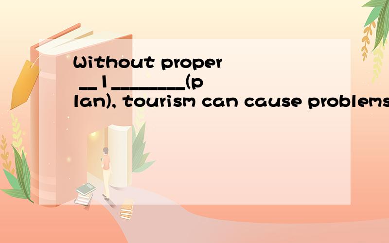 Without proper __1________(plan), tourism can cause problems