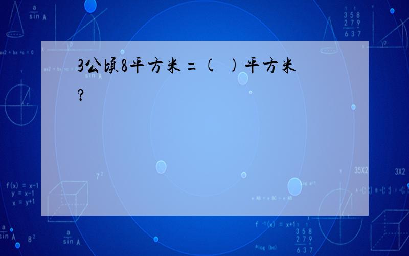 3公顷8平方米=( )平方米?