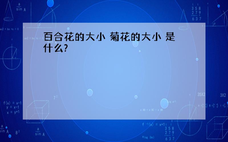 百合花的大小 菊花的大小 是什么?