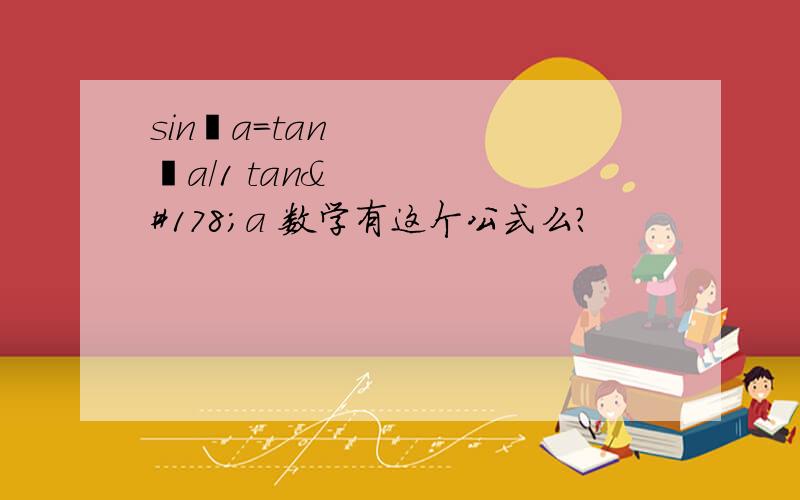 sin²a＝tan²a／1 tan²a 数学有这个公式么?