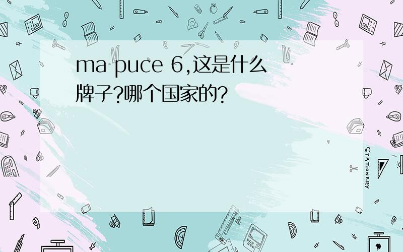 ma puce 6,这是什么牌子?哪个国家的?