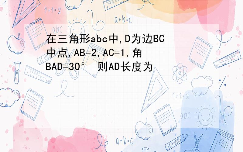 在三角形abc中,D为边BC中点,AB=2,AC=1,角BAD=30° 则AD长度为