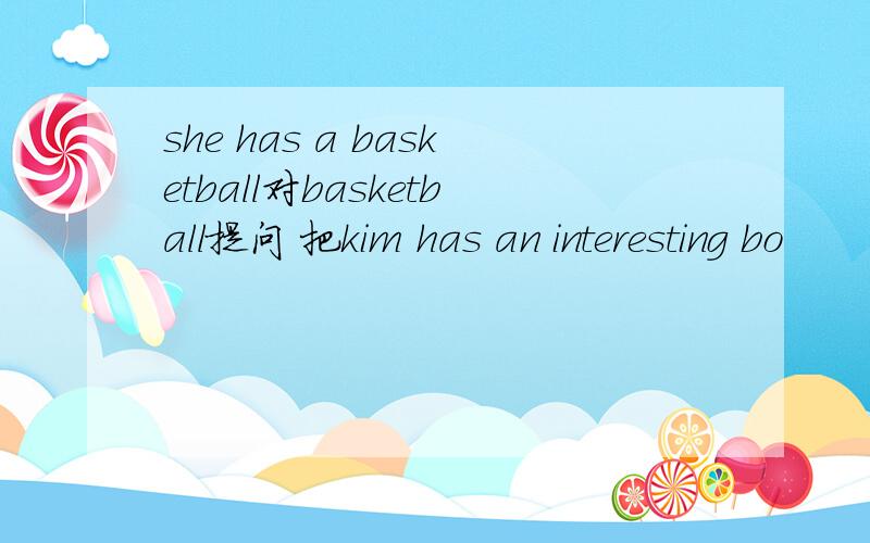 she has a basketball对basketball提问 把kim has an interesting bo