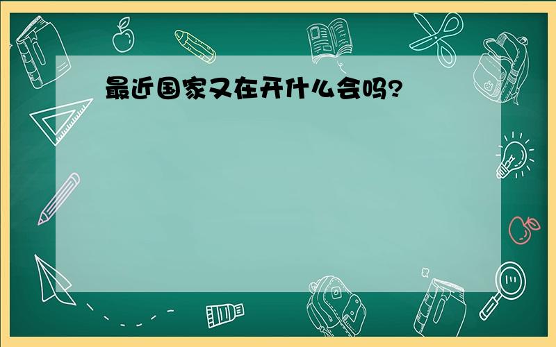 最近国家又在开什么会吗?