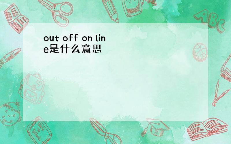 out off on line是什么意思