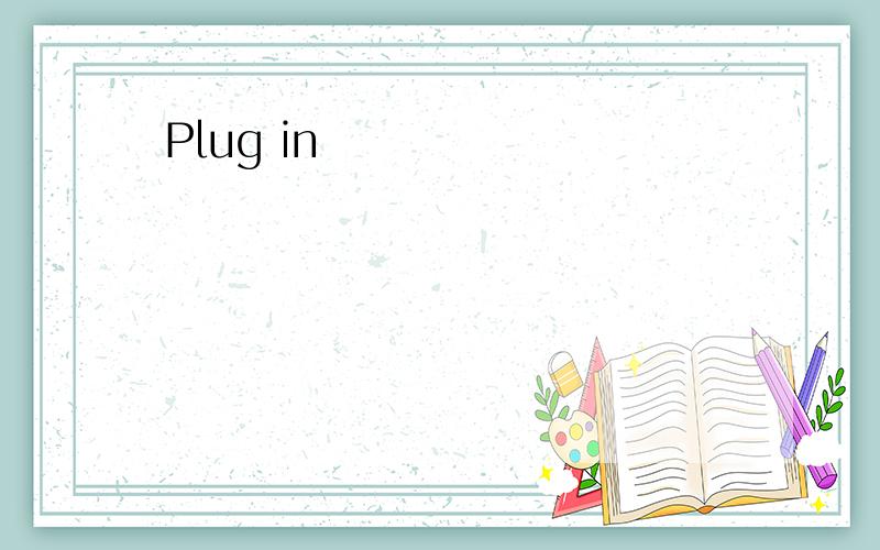 Plug in