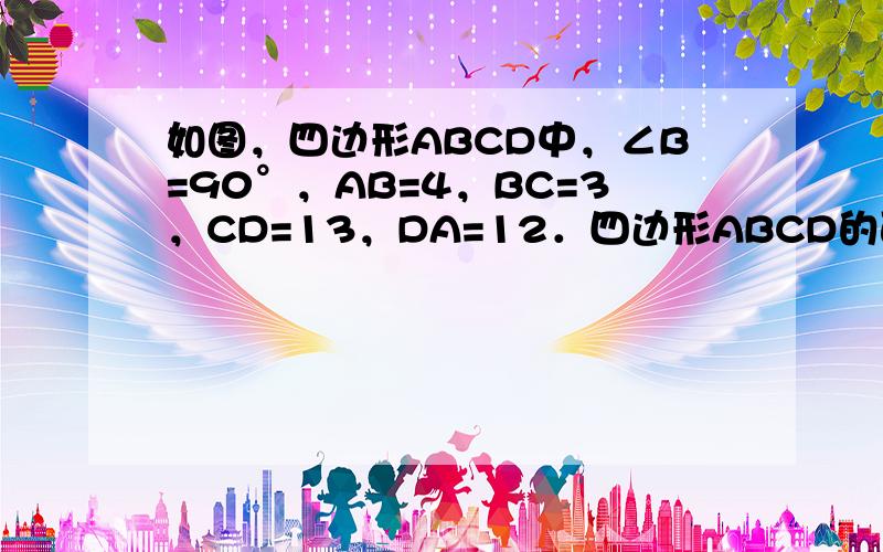 如图，四边形ABCD中，∠B=90°，AB=4，BC=3，CD=13，DA=12．四边形ABCD的面积等于______．