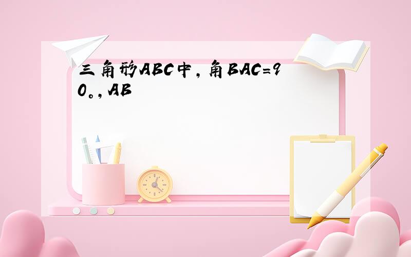 三角形ABC中,角BAC=90°,AB