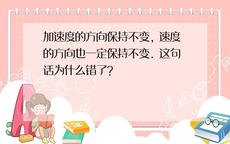 加速度的方向保持不变, 速度的方向也一定保持不变. 这句话为什么错了?