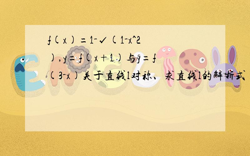 f(x)=1-√(1-x^2),y=f(x+1)与y=f(3-x)关于直线l对称、求直线l的解析式