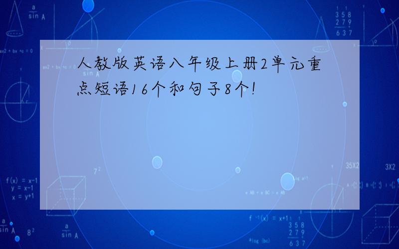 人教版英语八年级上册2单元重点短语16个和句子8个!