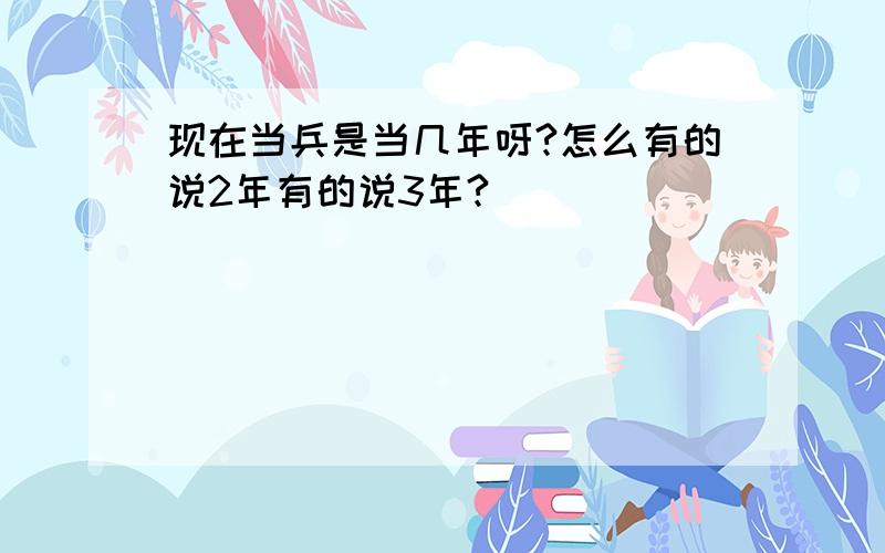 现在当兵是当几年呀?怎么有的说2年有的说3年?