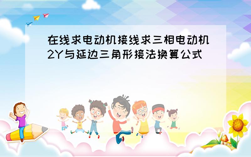 在线求电动机接线求三相电动机2Y与延边三角形接法换算公式