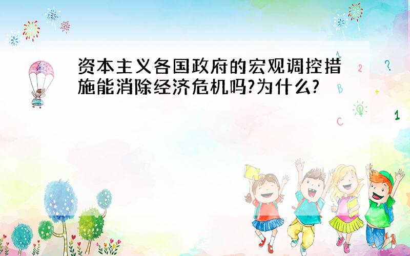 资本主义各国政府的宏观调控措施能消除经济危机吗?为什么?