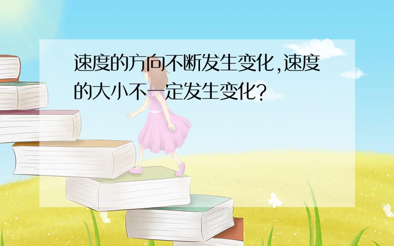 速度的方向不断发生变化,速度的大小不一定发生变化?