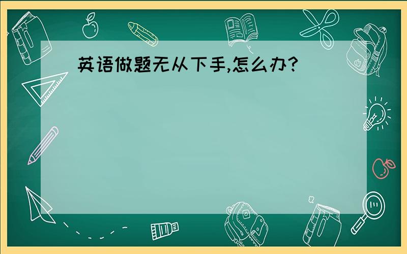 英语做题无从下手,怎么办?