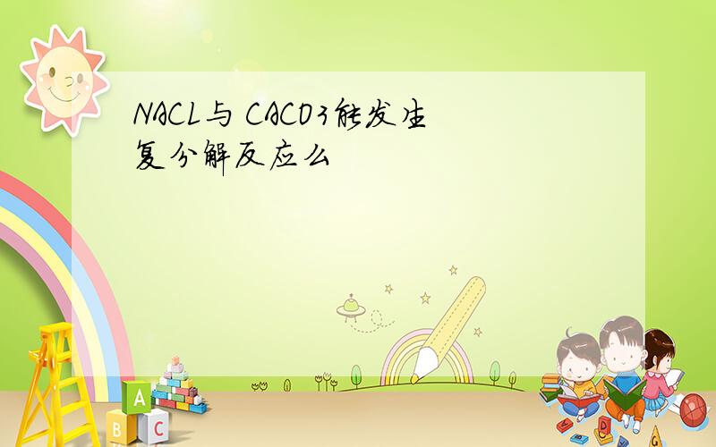 NACL与 CACO3能发生复分解反应么