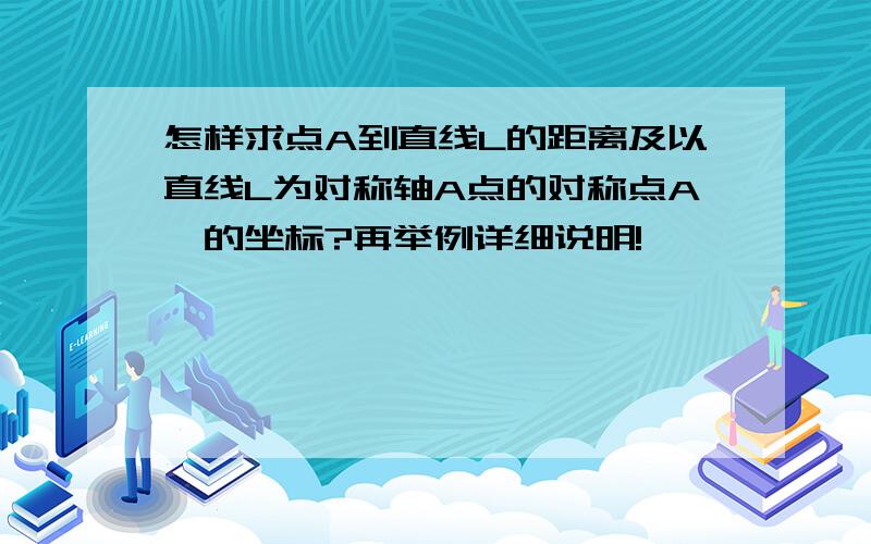 怎样求点A到直线L的距离及以直线L为对称轴A点的对称点A'的坐标?再举例详细说明!