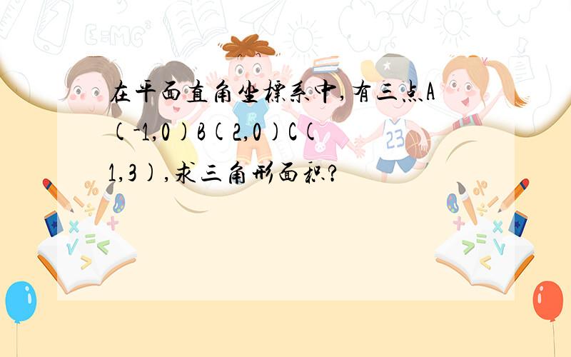 在平面直角坐标系中,有三点A(-1,0)B(2,0)C(1,3),求三角形面积?