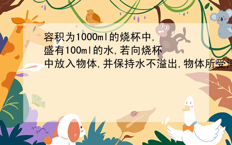 容积为1000ml的烧杯中,盛有100ml的水,若向烧杯中放入物体,并保持水不溢出,物体所受浮力最大为?