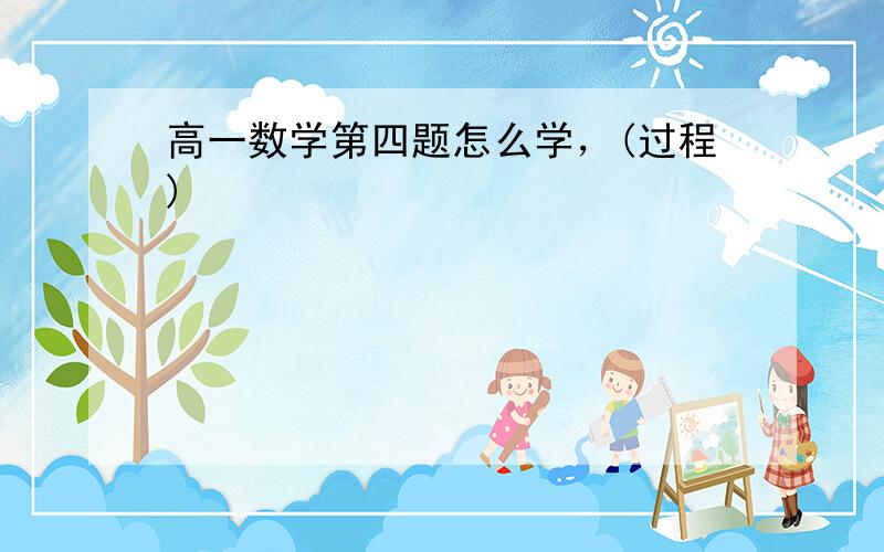 高一数学第四题怎么学，(过程)