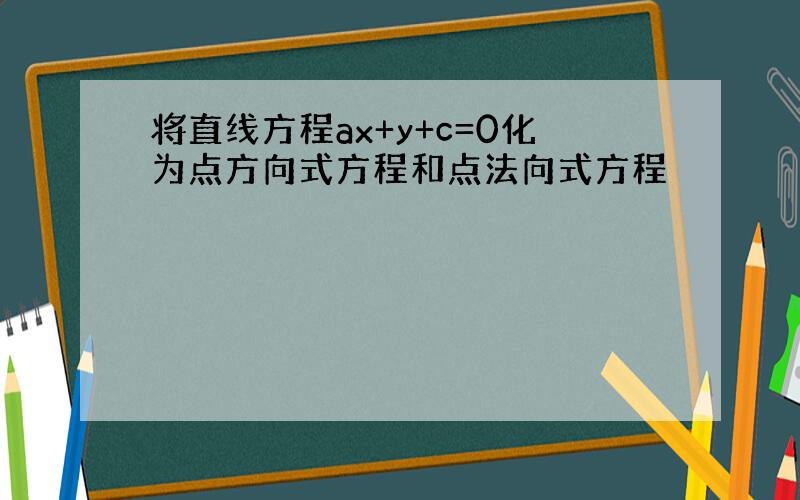 将直线方程ax+y+c=0化为点方向式方程和点法向式方程