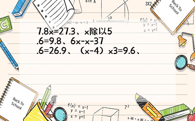 7.8x=27.3、x除以5.6=9.8、6x-x-37.6=26.9、（x-4）x3=9.6、