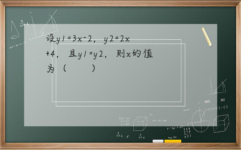 设y1=3x-2，y2=2x+4，且y1=y2，则x的值为（　　）