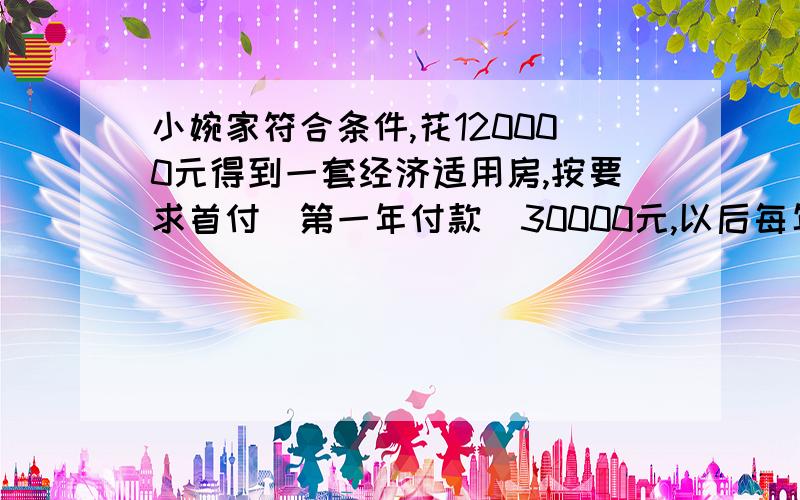 小婉家符合条件,花120000元得到一套经济适用房,按要求首付（第一年付款）30000元,以后每年应付5000元,加上上