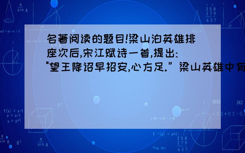 名著阅读的题目!梁山泊英雄排座次后,宋江赋诗一首,提出: