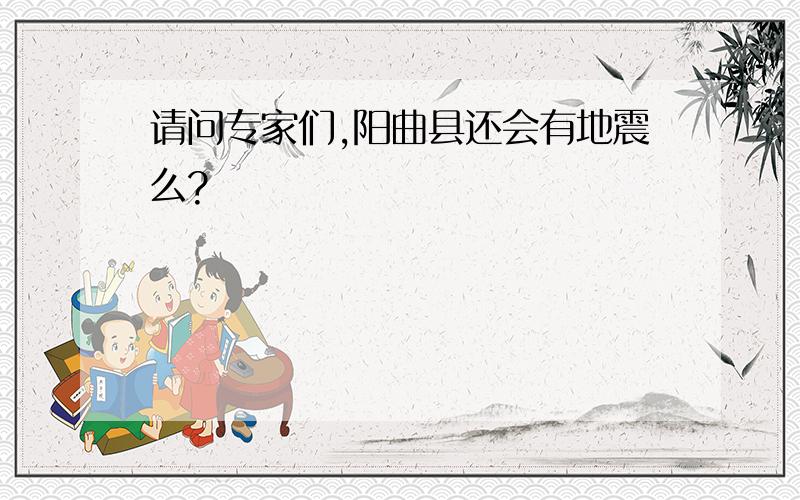 请问专家们,阳曲县还会有地震么?