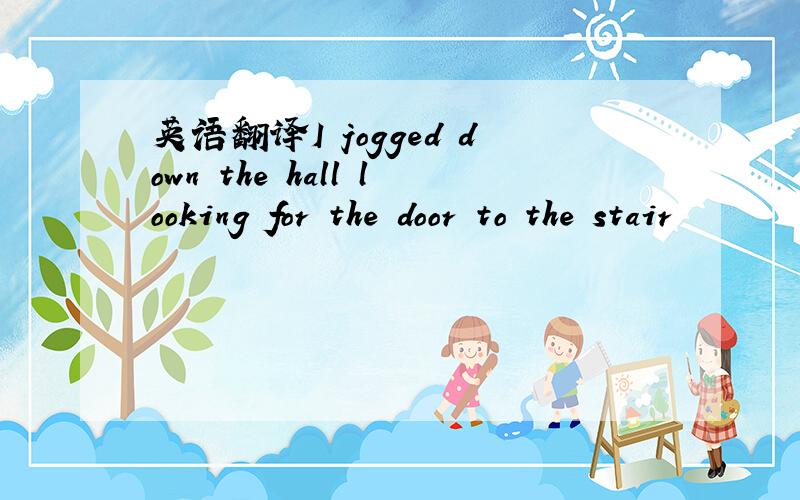 英语翻译I jogged down the hall looking for the door to the stair