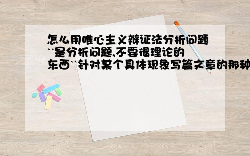 怎么用唯心主义辩证法分析问题``是分析问题,不要很理论的东西``针对某个具体现象写篇文章的那种`