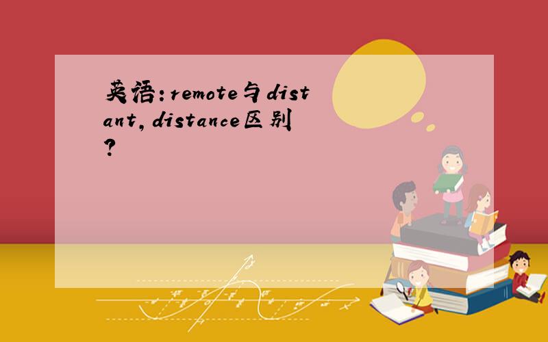 英语：remote与distant,distance区别?