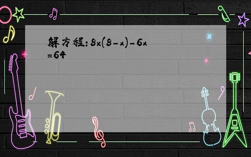 解方程：8×(8-x)-6x=64