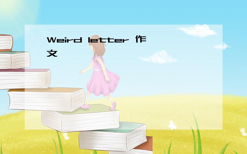 Weird letter 作文