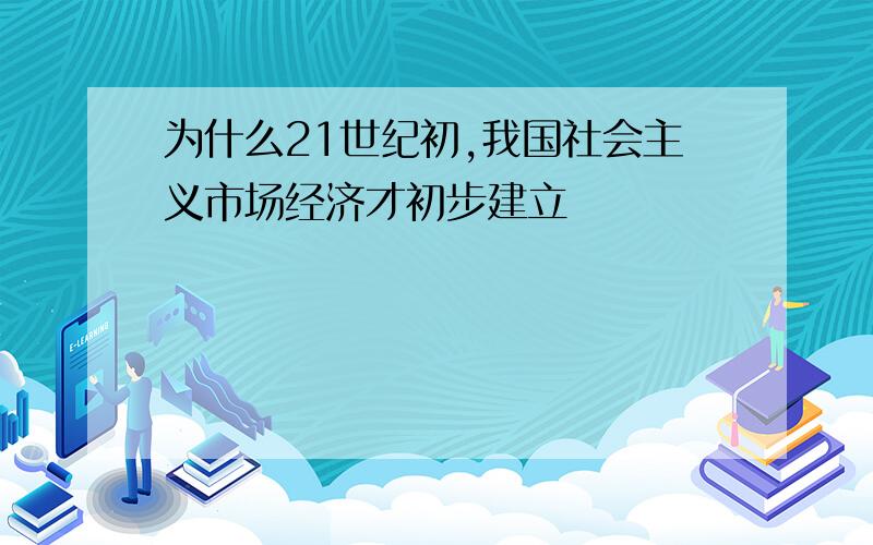 为什么21世纪初,我国社会主义市场经济才初步建立