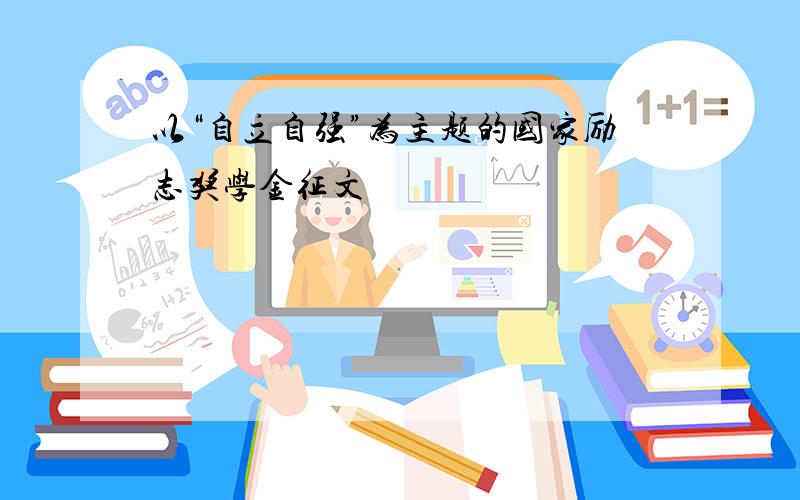 以“自立自强”为主题的国家励志奖学金征文