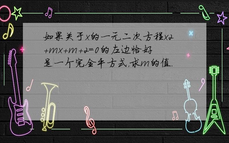 如果关于x的一元二次方程x2+mx+m+2=0的左边恰好是一个完全平方式，求m的值．