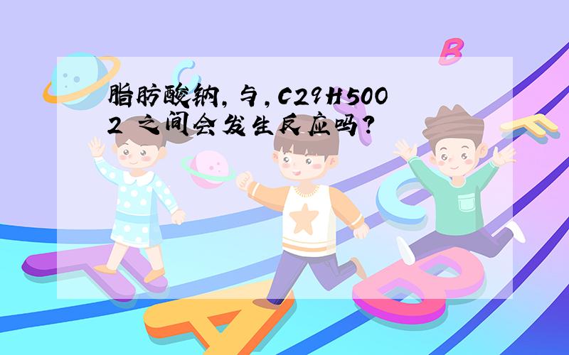 脂肪酸钠,与,C29H50O2 之间会发生反应吗?